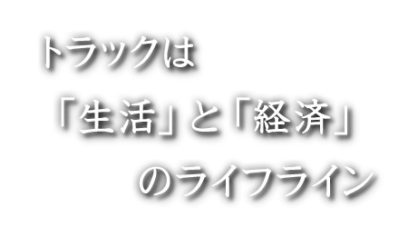 トラックは 生活と経済のライフライン